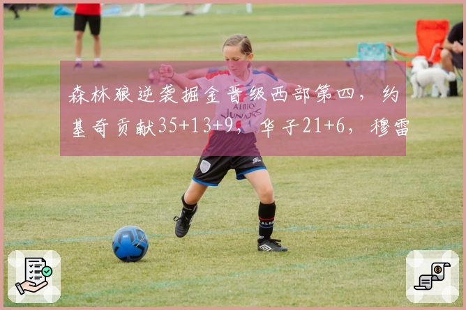 森林狼逆袭掘金晋级西部第四，约基奇贡献35+13+9，华子21+6，穆雷收获25分